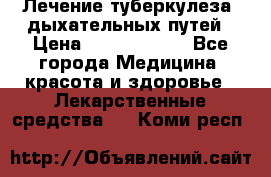 Лечение туберкулеза, дыхательных путей › Цена ­ 57 000 000 - Все города Медицина, красота и здоровье » Лекарственные средства   . Коми респ.